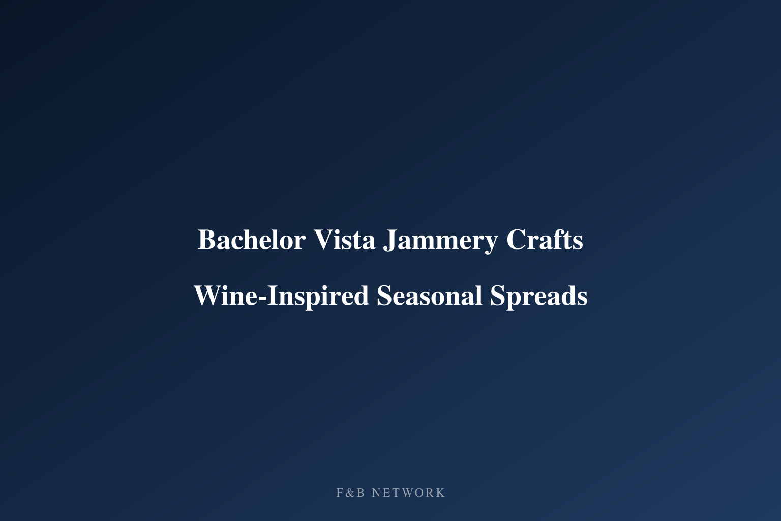 Bachelor Vista Jammery Crafts Wine-Inspired Seasonal Spreads