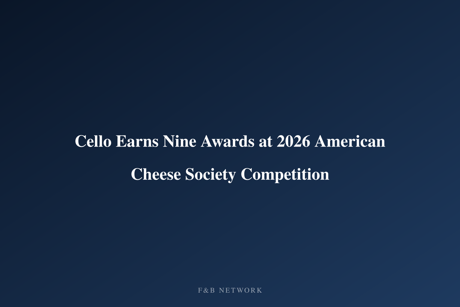 Cello Earns Nine Awards at 2026 American Cheese Society Competition