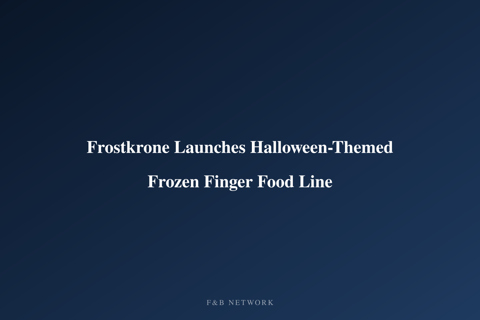 Frostkrone Launches Halloween-Themed Frozen Finger Food Line