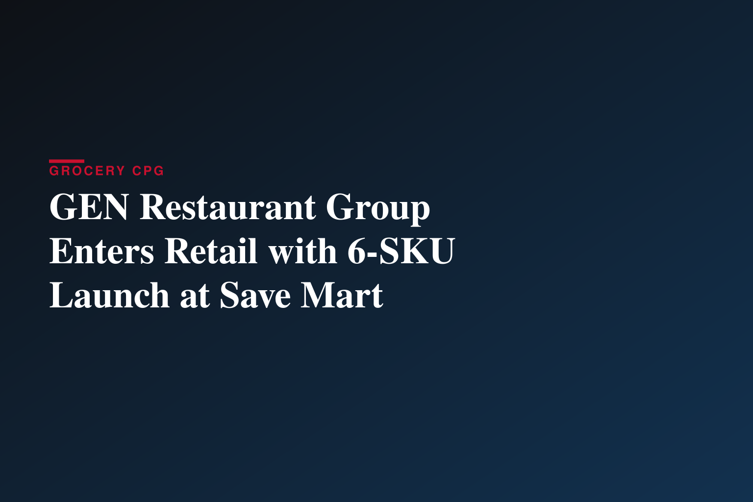 GEN Restaurant Group Secures Retail Placement at Save Mart Supermarkets with Six SKU Launch