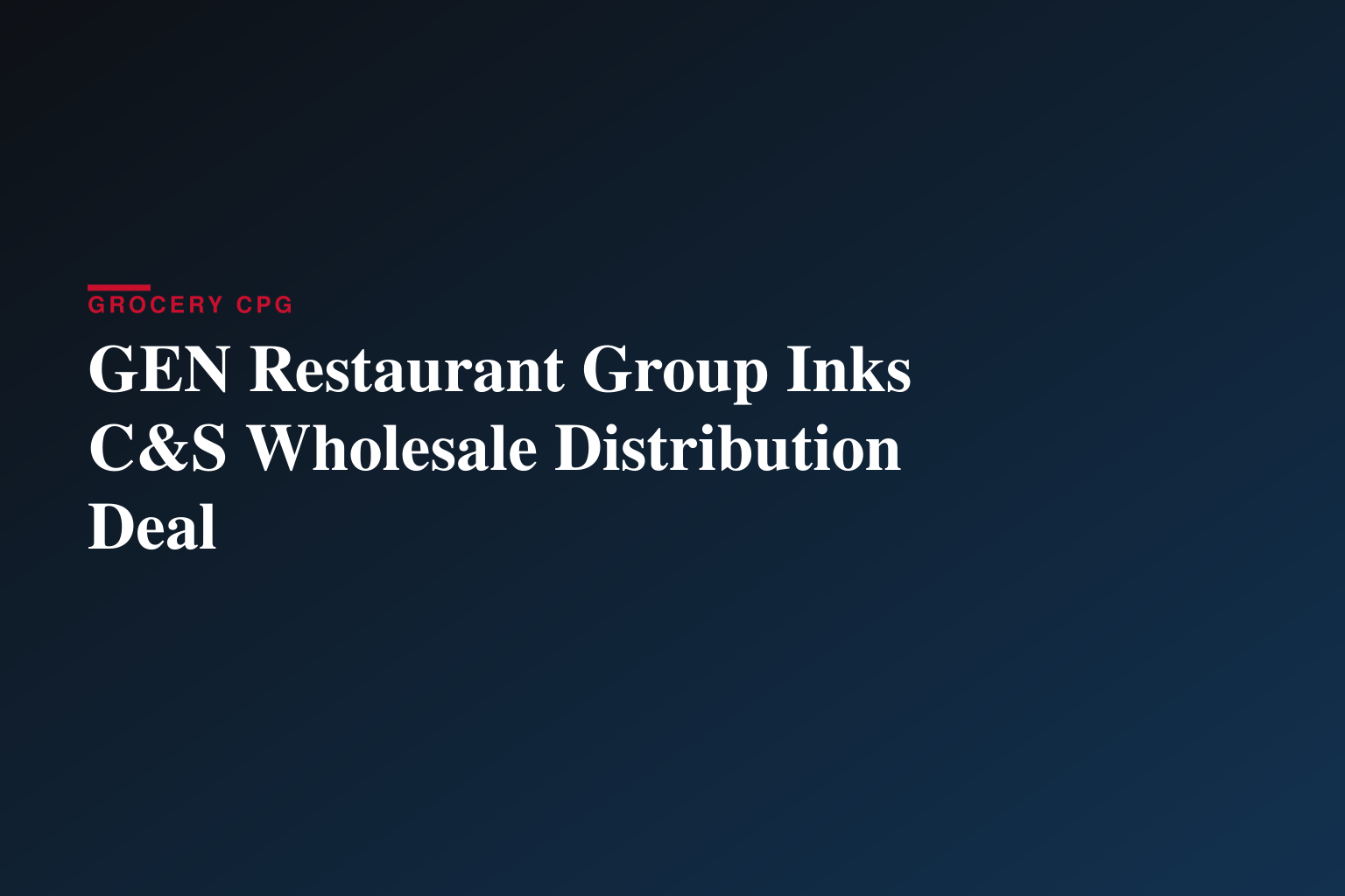 GEN Restaurant Group Signs Distribution Agreement with C&S Wholesale Grocers