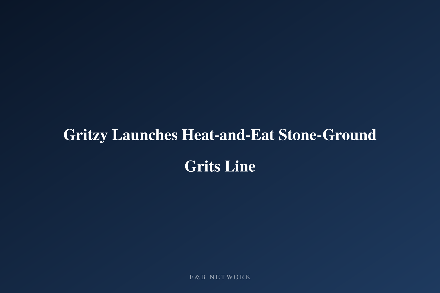 Gritzy Launches Heat-and-Eat Stone-Ground Grits Line