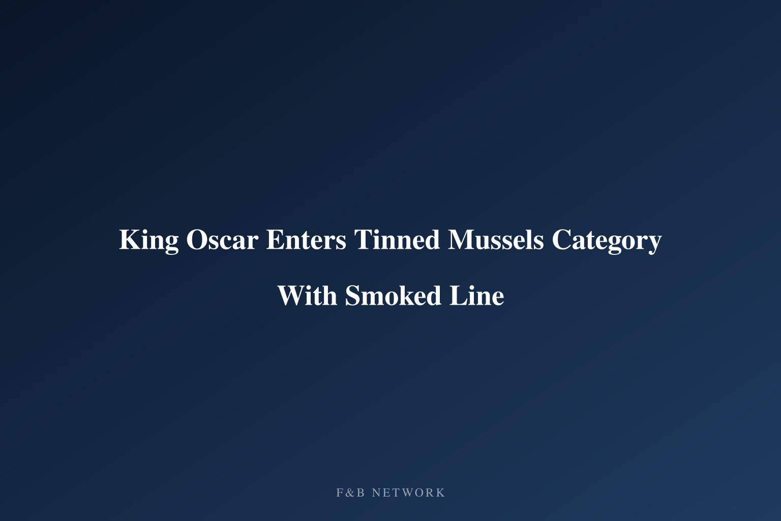 King Oscar Enters Tinned Mussels Category With Smoked Line