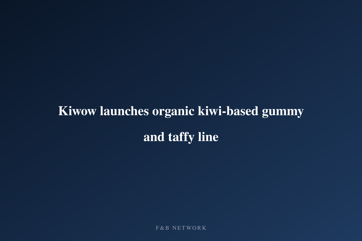 Kiwow launches organic kiwi-based gummy and taffy line