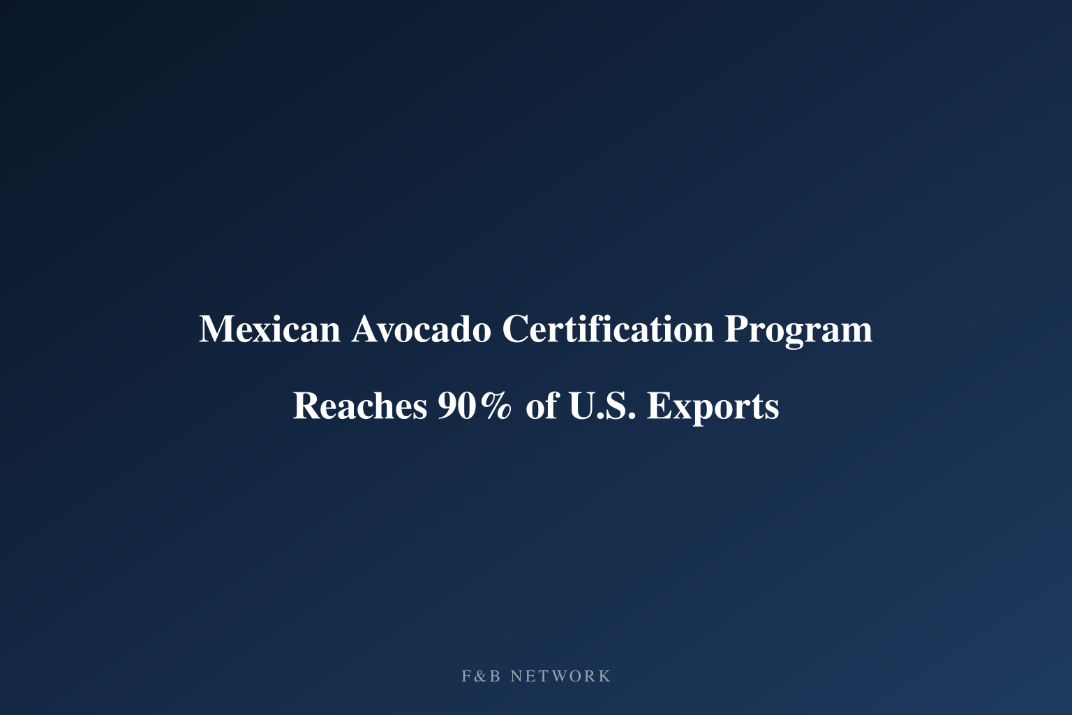 Mexican Avocado Certification Program Reaches 90% of U.S. Exports