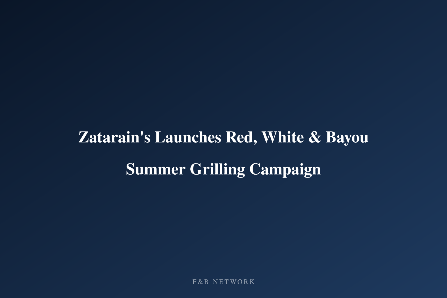 Zatarain's Launches Red, White & Bayou Summer Grilling Campaign